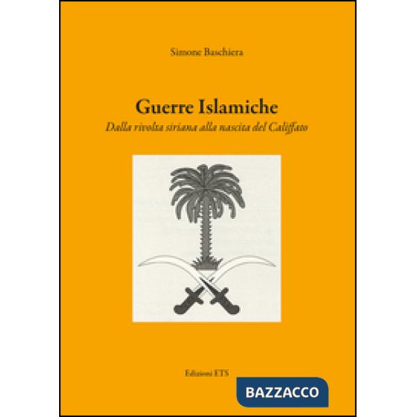 Guerre islamiche. Dalla rivolta siriana alla nascita del Califfato