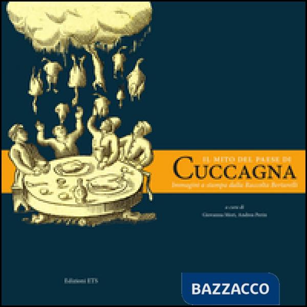 Mito del Paese di Cuccagna. Immagini a stampa della raccolta Bertarelli. Ediz. illustrata (Il)