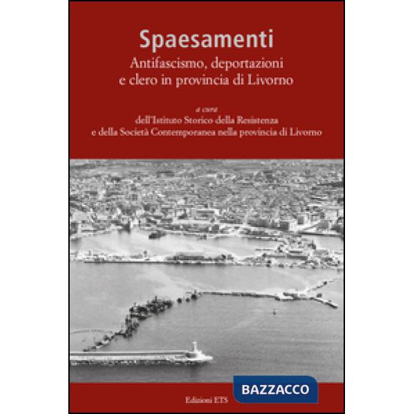 Spaesamenti. Antifascismo, deportazione e clero in provincia di Livorno