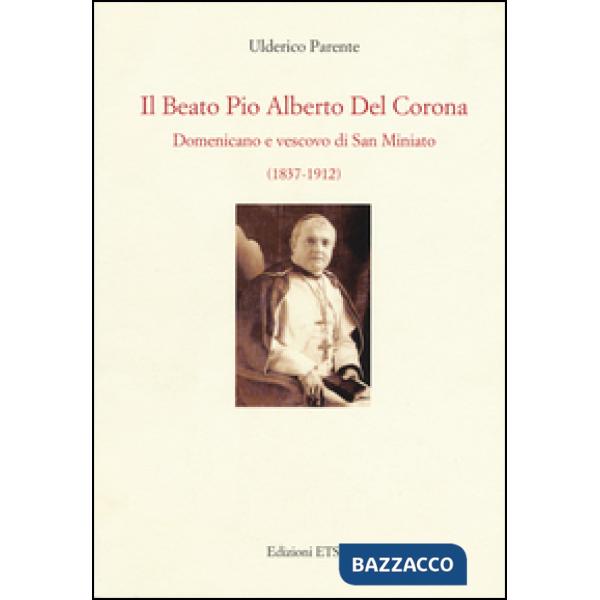 Beato Pio Alberto del Corona. Domenicano e vescovo di San Miniato (1837-1912) (Il)