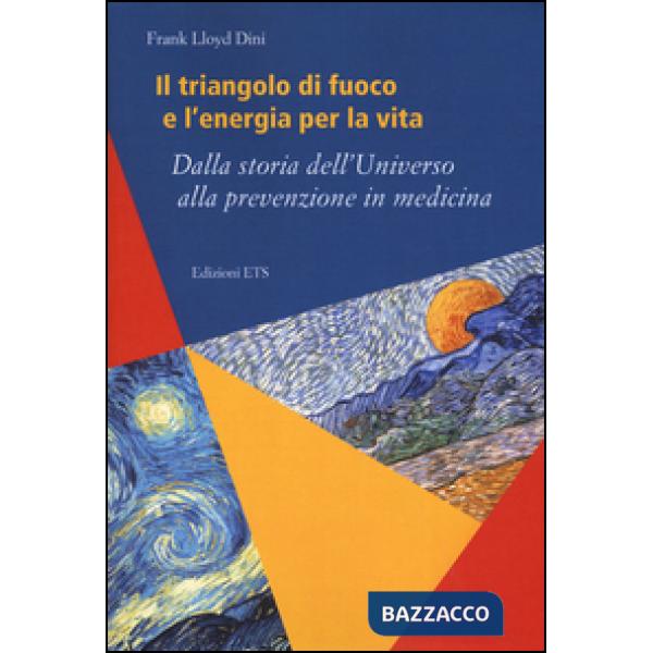 Triangolo di fuoco e l'energia per la vita. Dalla storia dell'Universo alla prevenzione in medicina (Il)