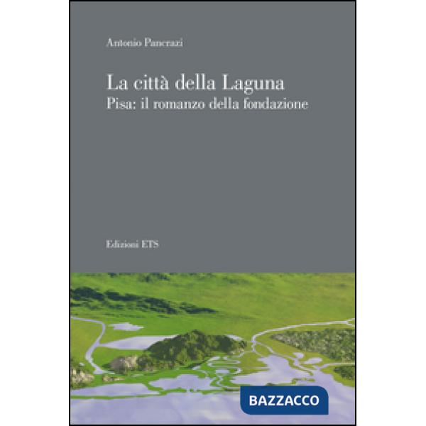 Città della laguna. Pisa: il romanzo della fondazione (La)