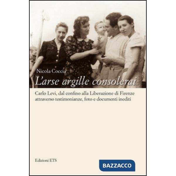 Arse argille consolerai. Carlo Levi dal confino alla liberazione di Firenze attr