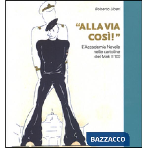 «Alla via così!» L'accademia navale nelle cartoline del Mak pi greco 100. Ediz. illustrata