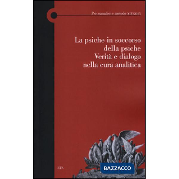 Psiche in soccorso della psiche. Verità e dialogo nella cura analitica (La)
