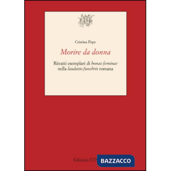 Morire da donna. Ritratti esemplari di «bonae feminae» nella «laudatio funebris» romana