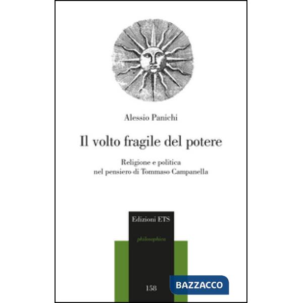 Volto fragile del potere. Religione e politica nel pensiero di Tommaso Campanella (Il)