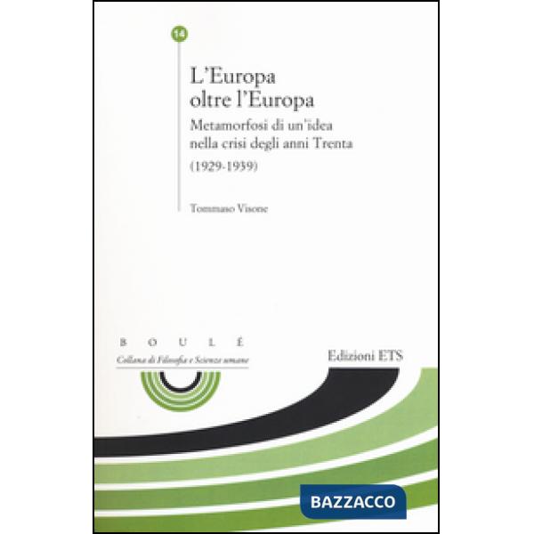 Europa oltre l'Europa. Metamorfosi di un'idea nella crisi degli anni Trenta (1929-1939) (L')