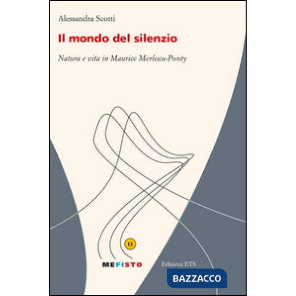 Mondo del silenzio. Natura e vita in Maurice Merleau-Ponty (Il)