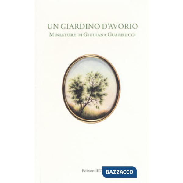 Giardino d'avorio. Miniature di Giuliana Guarducci. Catalogo della mostra (Pisa, 8 marzo-10 aprile 2016). Ediz. a colori (Un)