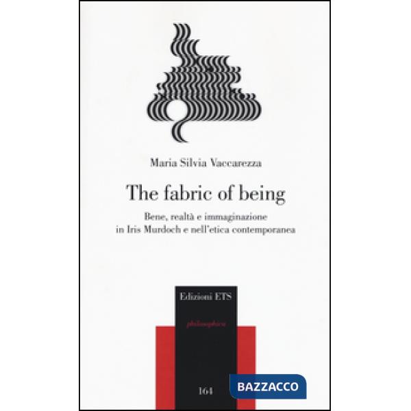 Fabric of being. Bene, realtà e immaginazione in Iris Murdoch e nell'etica contemporanea (The)