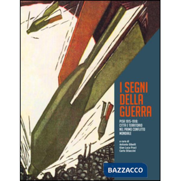 Segni della grande guerra. Pisa 1915-1918: città e territorio nel primo conflitt