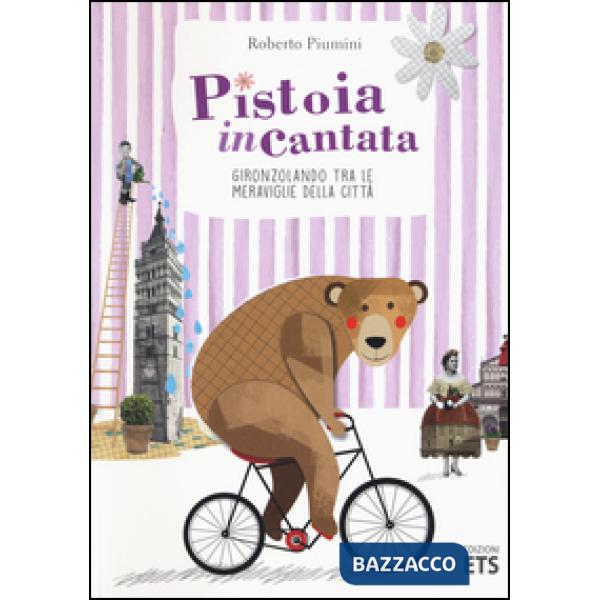 Pistoia incantata. Gironzolando tra le meraviglie della città. Con CD