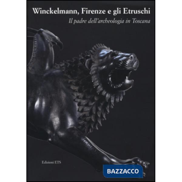 Winckelmann, Firenze e gli Etruschi. Il padre dell'archeologia in Toscana