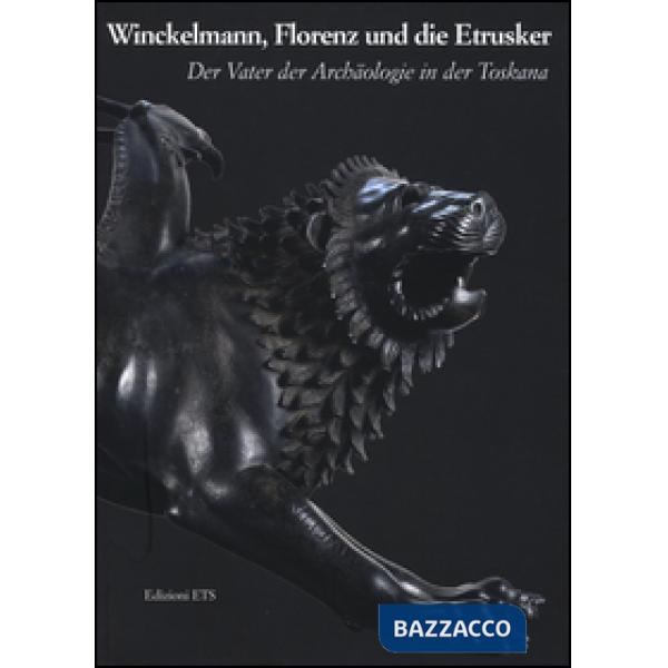 Winckelmann, Florenz und die Etrusker. Der Vater der Archaologie in der Toskana. Ediz. illustrata