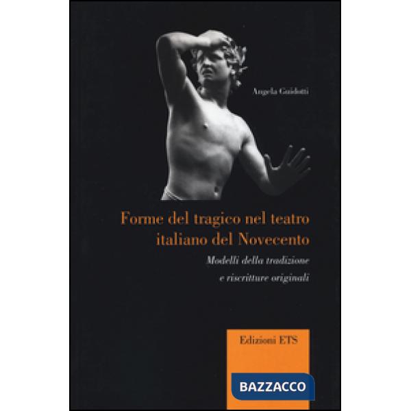 Forme del tragico nel teatro italiano del Novecento. Modelli della tradizione e riscritture originali