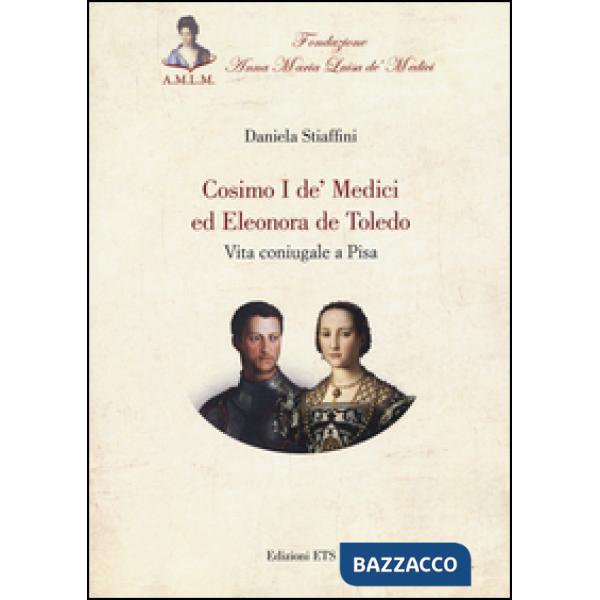 Cosimo I de' Medici ed Eleonora de Toledo. Vita coniugale a Pisa