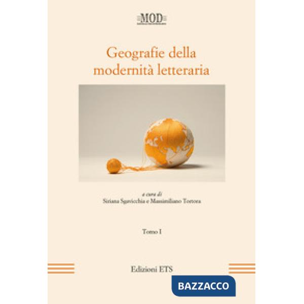Geografie della modernità letteraria. Atti del Convegno internazionale della Mod (Perugia, 10-13 giugno 2015). Vol. 1