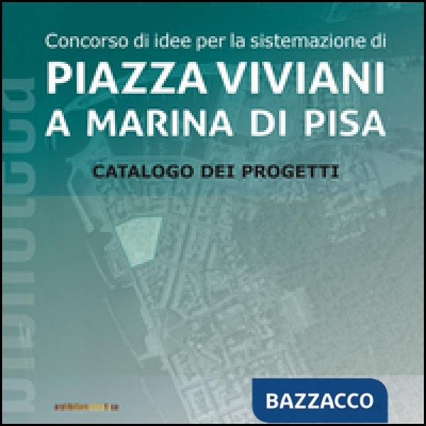 Concorso di idee per la sistemazione di Piazza Viviani a Marina di Pisa. Catalogo dei progetti. Ediz. illustrata