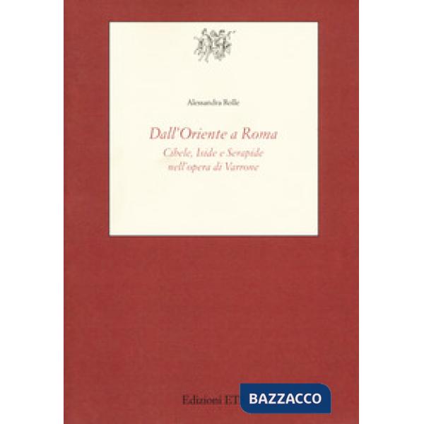 Dall'Oriente a Roma. Cibele, Iside e Serapide nell'opera di Varrone
