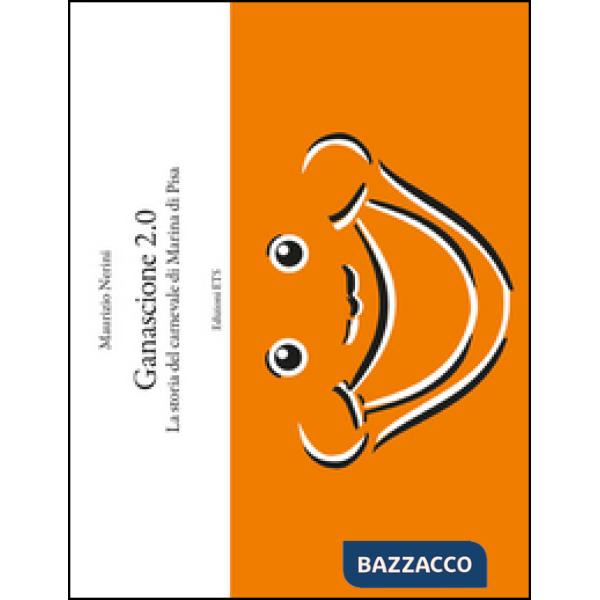 Ganascione 2.0. La storia del carnevale di Marina di Pisa. Ediz. illustrata