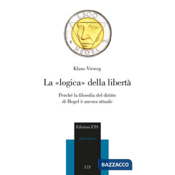 Logica della libertà. Perché la filosofia del diritto di Hegel è ancora attuale (La)