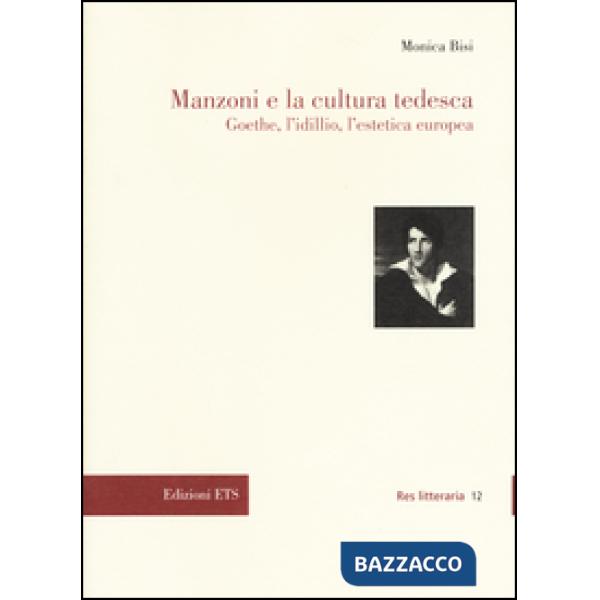 Manzoni e la cultura tedesca. Goethe, l'idillio e l'estetica europea