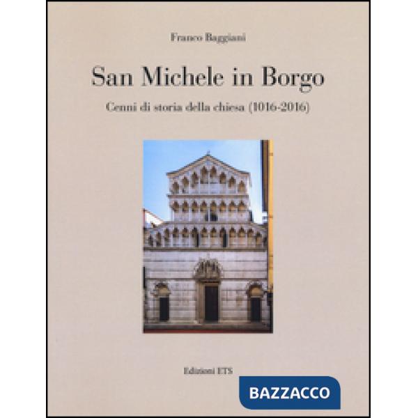 San Michele in Borgo. Cenni di storia della chiesa (1016-2016). Ediz. illustrata
