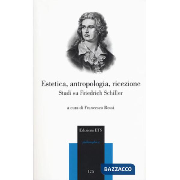 Estetica, antropologia, ricezione. Studi su Friedrich Schiller