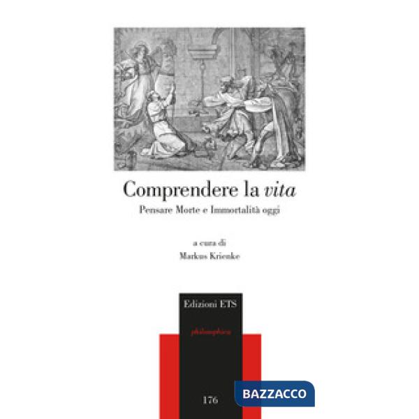 Comprendere la vita. Pensare morte e immortalità oggi
