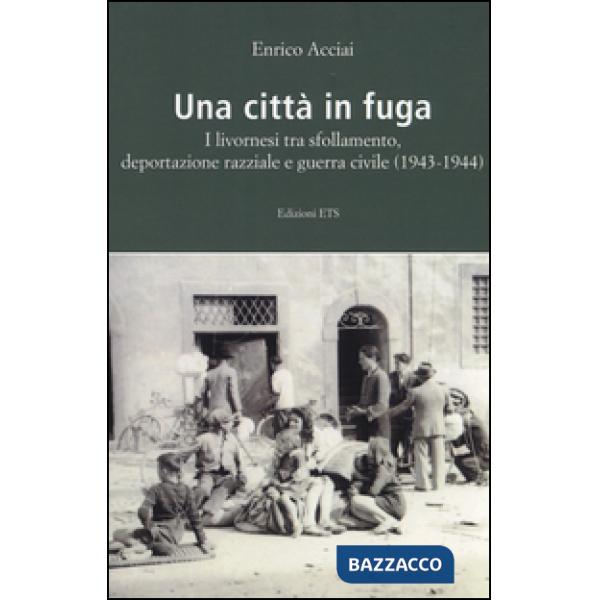 Città in fuga. I livornesi tra sfollamento, deportazione razziale e guerra civile (1943-1944) (Una)