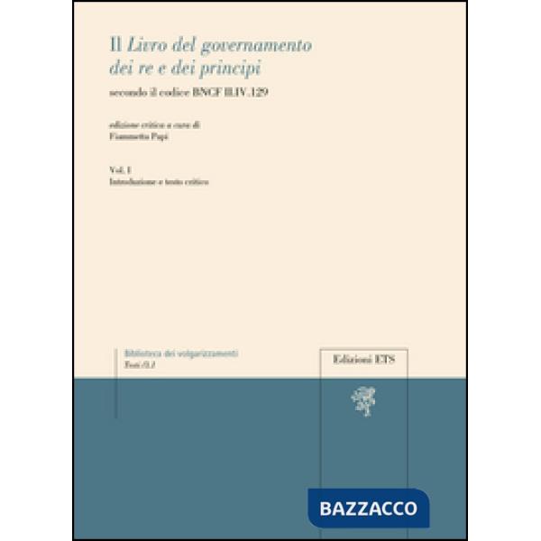 «libro del governamento dei re e dei principi» secondo il codice BNCF II.IV.129 (Il). Vol. 1: Introduzione e testo critico