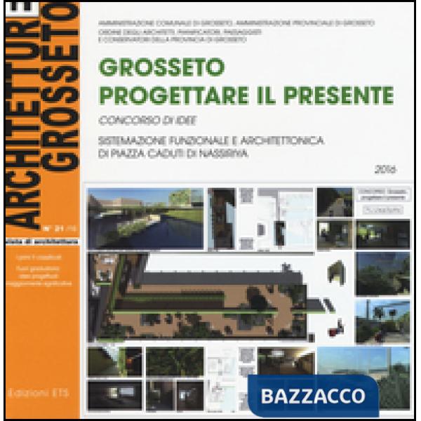 Architetture Grosseto. Ediz. a colori. Vol. 21: Grosseto. Progettare il presente. Concorso di idee