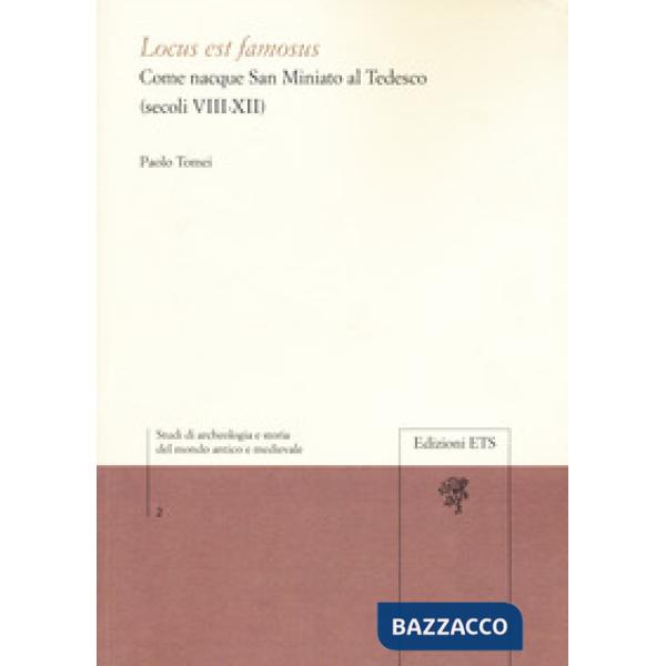 Locus est famosus. Come nacque San Miniato al Tedesco (secoli VIII-XII)