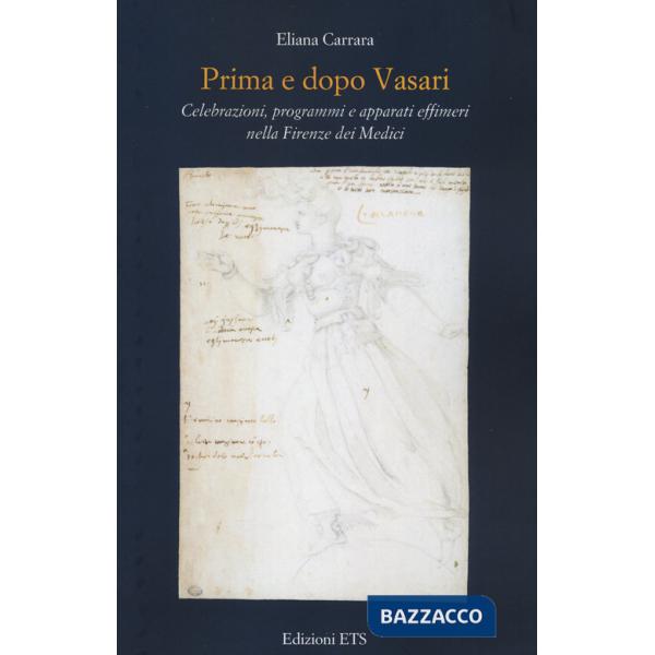 Prima e dopo Vasari. Celebrazioni, programmi e apparati effimeri nella Firenze dei Medici