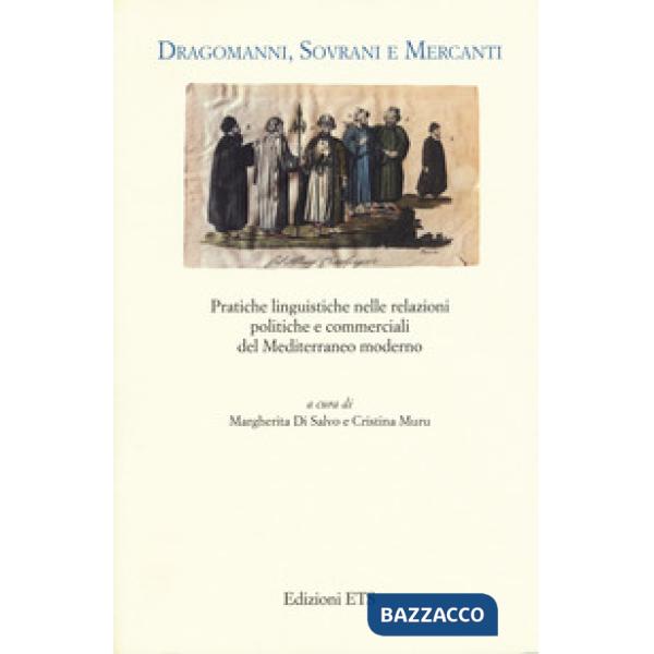 Dragomanni, sovrani e mercanti. Pratiche linguistiche nelle relazioni politiche e commerciali del Mediterraneo moderno
