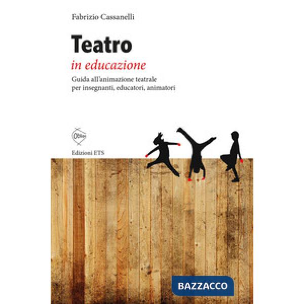 Teatro in educazione. Guida all'animazione teatrale per insegnanti, educatori, animatori