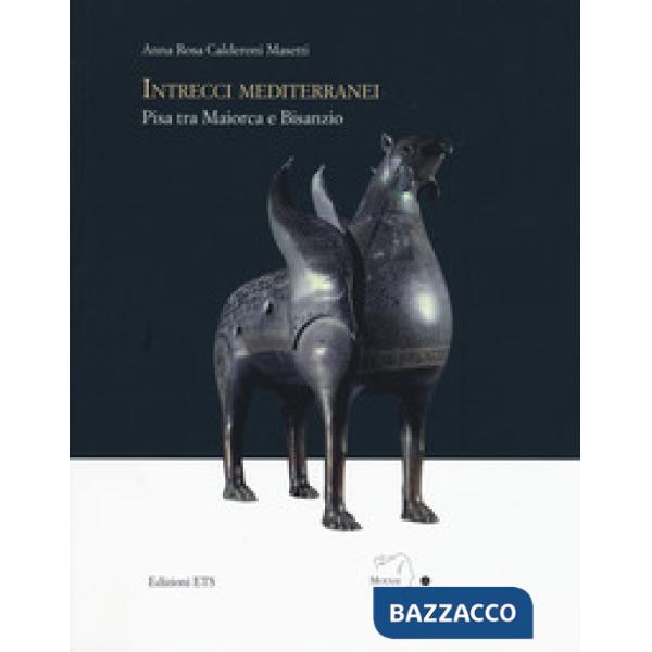 Intrecci mediterranei. Pisa tra Maiorca e Bisanzio. Ediz. a colori