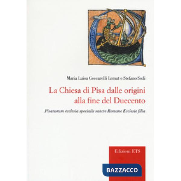 Chiesa di Pisa dalle origini alla fine del Duecento. Pisanorum ecclesia specialis sancte Romane Ecclesie filia (La)