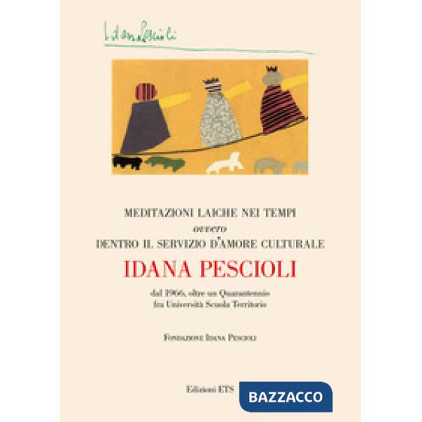 Meditazioni laiche nei tempi ovvero dentro il servizio d'amore culturale. Dal 1966, oltre un quarantennio fra università scuola 