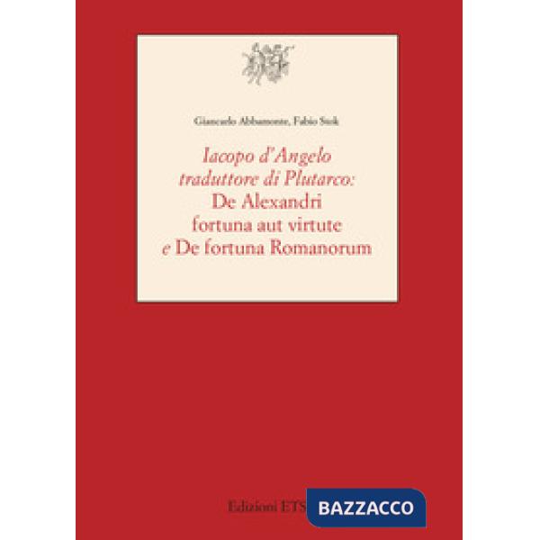 Iacopo D'Angelo traduttore di Plutarco. «De Alexandri fortuna aut virtute» e «De fortuna romanorum»