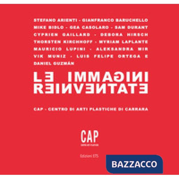 Immagini reinventate. Catalogo della mostra (Carrara, 7 luglio-10 settembre 2017). Ediz. a colori (Le)