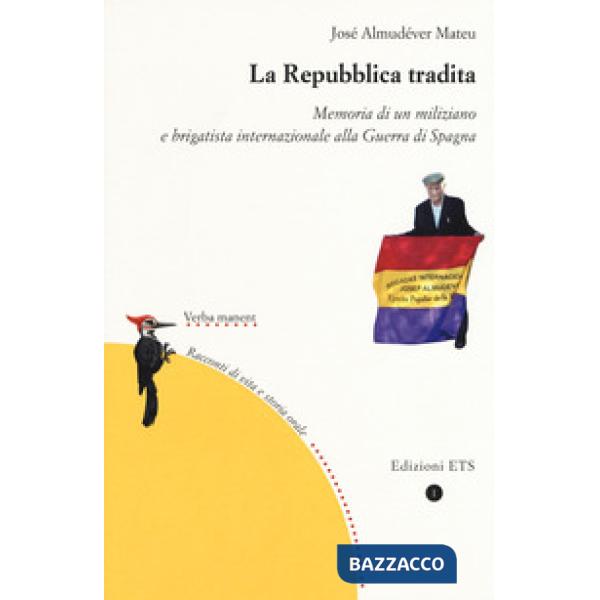 Repubblica tradita. Memoria di un miliziano e brigatista internazionale alla guerra di Spagna (La)