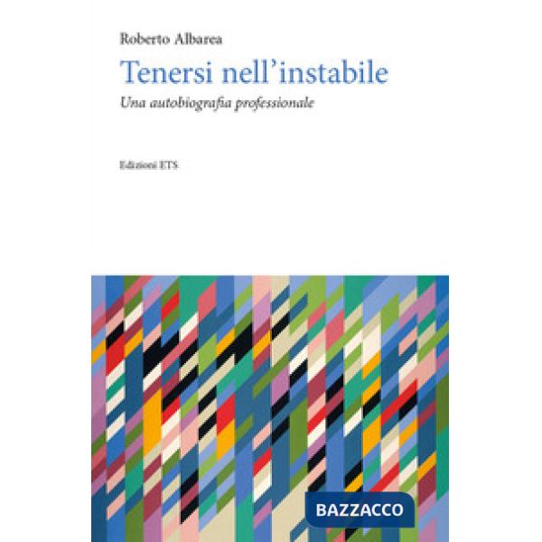 Tenersi nell'instabile. Un'autobiografia professionale