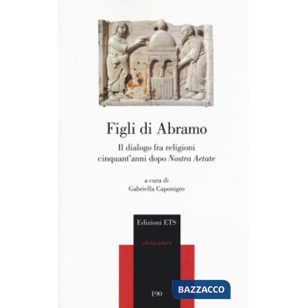 Figli di Abramo. Il dialogo fra religioni cinquant'anni dopo «Nostra aetate»