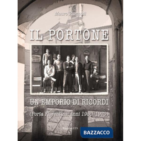Portone. Un emporio di ricordi (Porta Fiorentina, anni 1950-1970). Ediz. illustrata (Il)