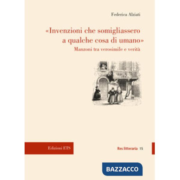 «Invenzioni che somigliassero a qualche cosa di umano». Manzoni tra verosimile e verità