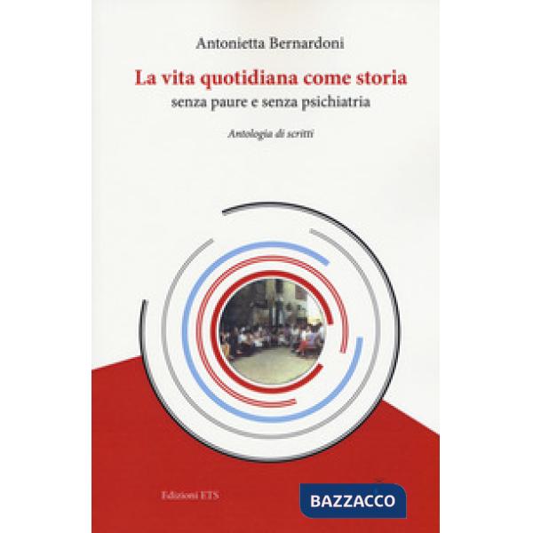Vita quotidiana come storia senza paure e senza psichiatria. Antologia di scritti (La)
