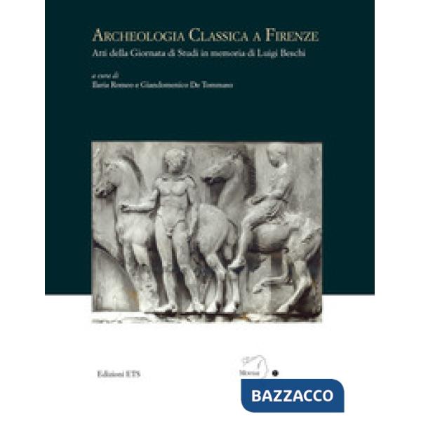 Archeologia classica a Firenze. Atti della Giornata di studi in memoria di Luigi Beschi