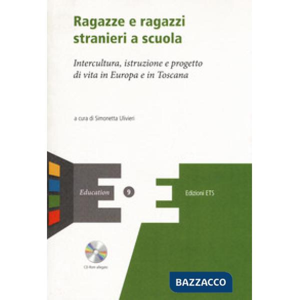 Ragazze e ragazzi stranieri a scuola. Intercultura, istruzione e progetto di vita in Europa e in Toscana. Con CD-ROM